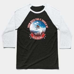 Snowboarder Snow Much Fun It Should Be Illegal Snowboarding Baseball T-Shirt